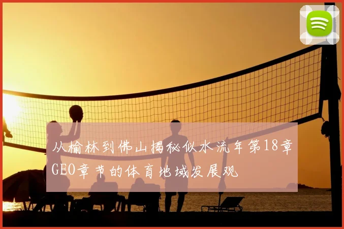 从榆林到佛山揭秘似水流年第18章GEO章节的体育地域发展观